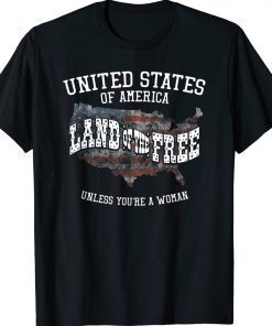 USA Land of the Free Unless You're A Woman 2022 Shirts