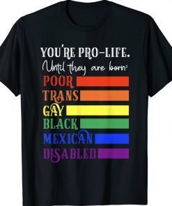 You're Prolife Until They Are Born Poor Trans Gay Black 2022 TShirt