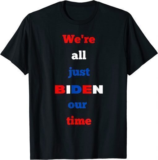 We're All Just BIDEN Our Time, President Jokes Unisex T-Shirt