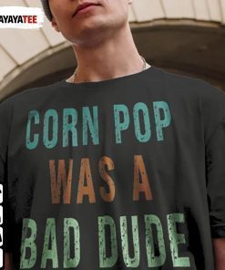 Corn Pop Was A Bad Dude Unisex TShirt