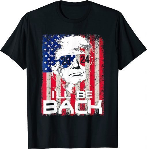 I'll Be Back Trump 2024 Vintage Donald Trump 4th Of July Gift TShirt