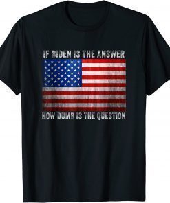 If Biden Is The Answer How Dumb Is The Question Apparel Official T-Shirt