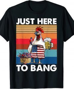 Just Here To Bang USA Flag Chicken Beer Firework 4th of July Shirts T-Shirt