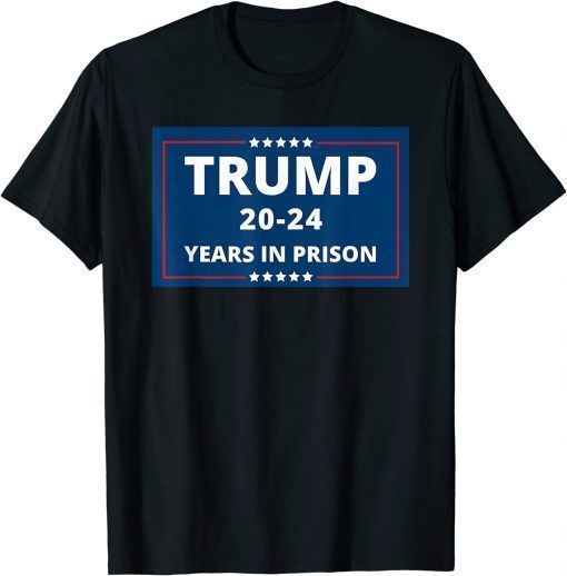 T-Shirt Trump 20 24 Years In Prison, Democrats Liberals Vote Blue