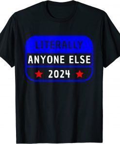 T-Shirt Literally Anyone Else 2024 Vote Against Biden
