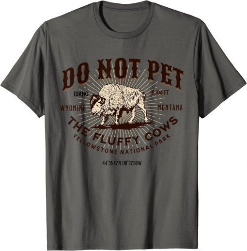 Do Not Pet the Fluffy Cows Bison Yellowstone National Park 2022 Tee Shirt