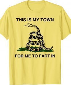 T-Shirt This Is My Town For Me To Fart In Apparel