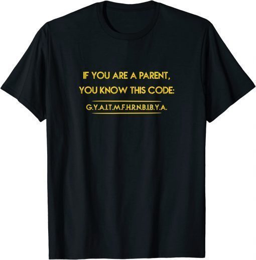 If you are a parent, you know this code GITMFHRNBIBYA Unisex Shirts