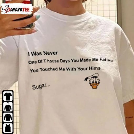 TShirt I Was Never One Of T House Days You Made Me Fative You Touched Me With Your Hims Sugar