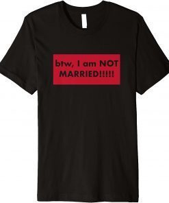 btw, I am NOT MARRIED!!!!! Premium Funny T-Shirt