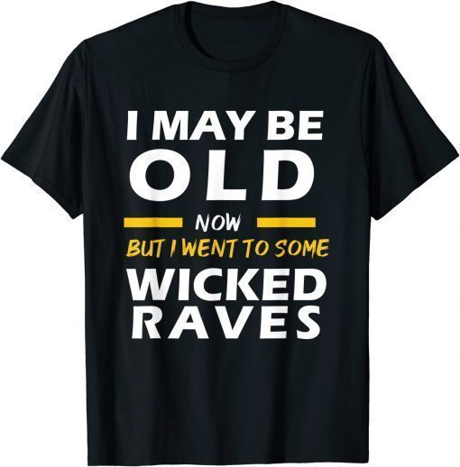 I May Be Old Now But I Went To Some Wicked Raves 2022 Tee Shirt