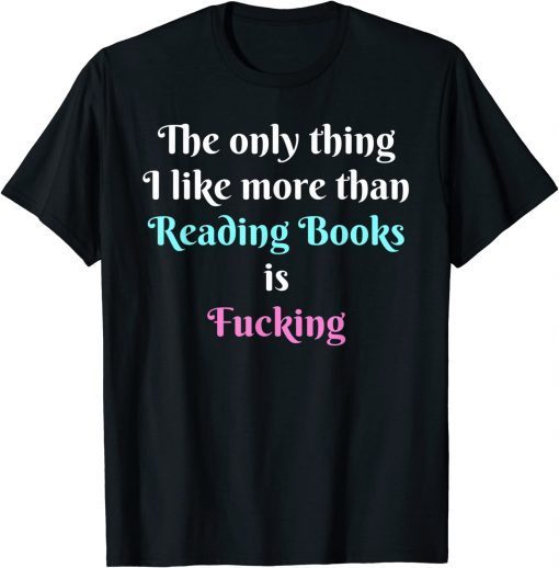 Quote The Only Thing I Like More Than Reading Books Gift T-Shirt