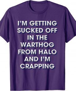 2022 I'm Getting Sucked Off In The Warthog From Halo And I'm Crap Funny Shirt T-Shirt