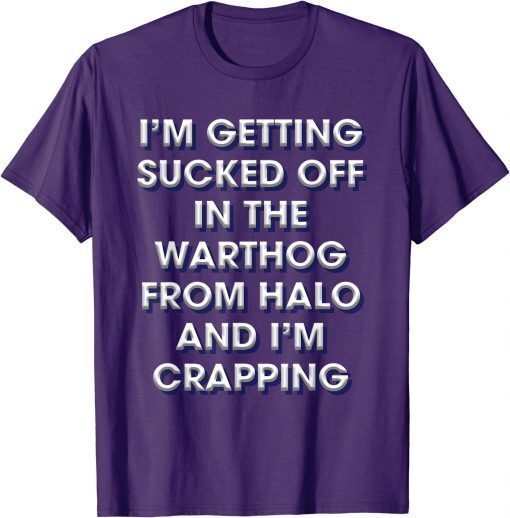 2022 I'm Getting Sucked Off In The Warthog From Halo And I'm Crap Funny Shirt T-Shirt