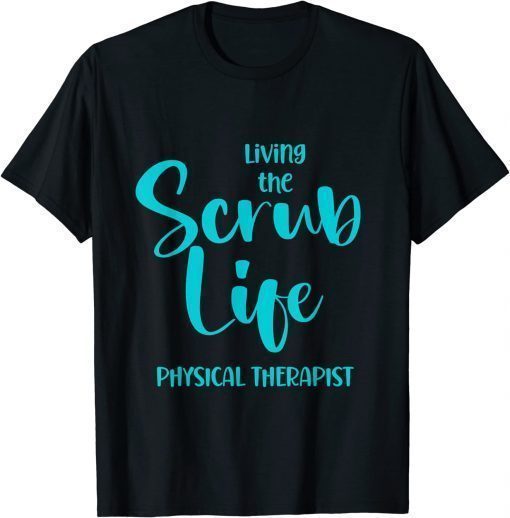 Funny Living the Scrub Life ,Physical Therapist Design T-Shirt