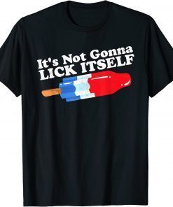 Its Not Gonna Lick Itself Funny Popsicle 4th of July Funny T-Shirt