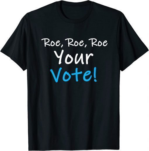 Resistance Liberal Roe Roe Roe Your Vote Blue Pro Choice Vintage Shirts