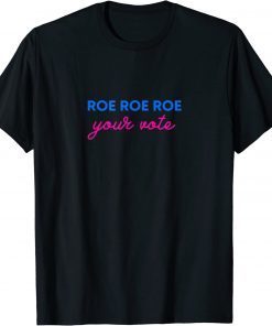 Roe Roe Roe Your Vote Pro Choice Protest Unisex Shirt