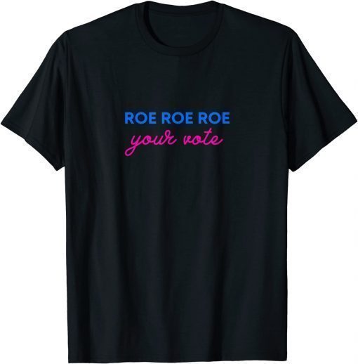 Roe Roe Roe Your Vote Pro Choice Protest Unisex Shirt