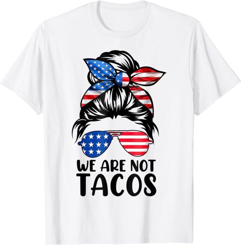 TShirt We Are Not Tacos Funny Anti Jill Biden Messy Bun