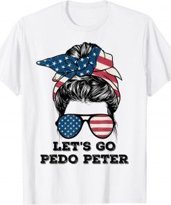 Let's Go Pedo Peter Messy Bun America Flag Funny Anti Biden Gift Tee Shirts