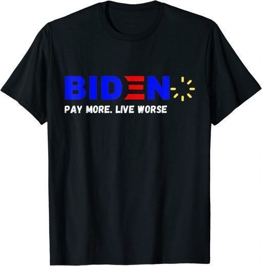 2022 Biden, Pay More Live Worse Anti President Biden Anti Biden T-Shirt