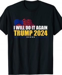 T-Shirt I Will Do It Again Trump 2024 Voted For Trump Quote