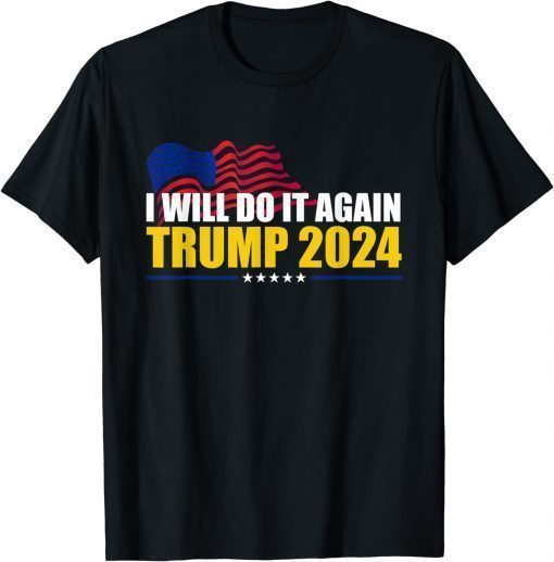 T-Shirt I Will Do It Again Trump 2024 Voted For Trump Quote