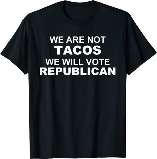 We Are Not Tacos Will Vote Republican Biden Breakfast Tacos Unisex T-Shirt