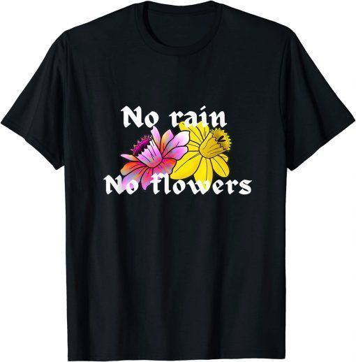 Funny No rain, No flowers goth Gift T-Shirt