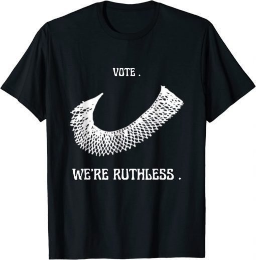 2022 Vote We Are Ruthless Women's Rights Feminists TShirt