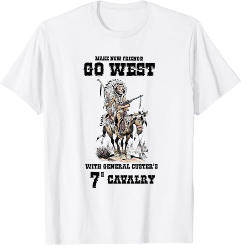 Funny Go West with the 7th CAV Gen Custer T-Shirt