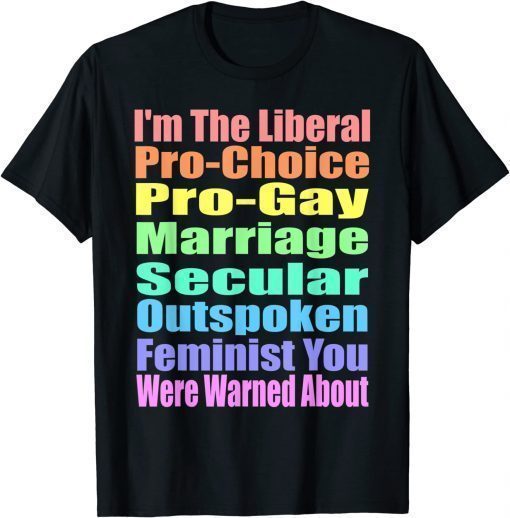 I'm The Liberal Pro Choice You Were Warned About Pro choice Gift Tee Shirts