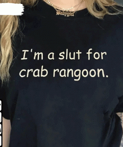 Funny I’M A Slut I’M A Slut For Crab Rangoonn 2022 TShirt