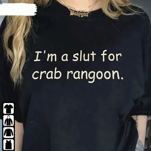 Funny I’M A Slut I’M A Slut For Crab Rangoonn 2022 TShirt