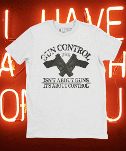 Gun control isn't about guns it's about control unisex tshirt