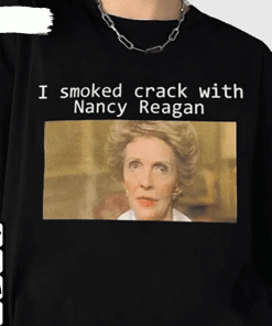 I Smoked Crack With Nancy Reagan 2022 Shirts