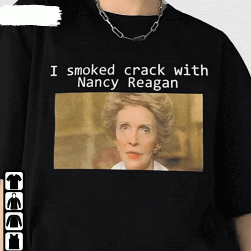 I Smoked Crack With Nancy Reagan 2022 Shirts