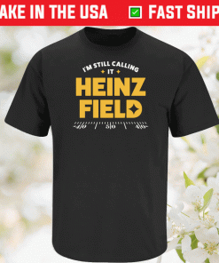 I'm Still Calling It Heinz Field Pittsburgh Football 2022 Shirts