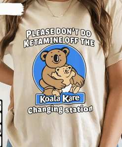 Please Don’T Do Ketamine Off The Koala Kare Changing Station 2022 Shirts