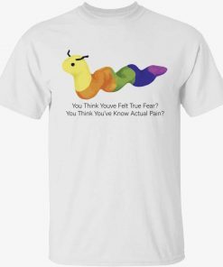 You think youve felt true fear you think you’ve know actual pain vintage tshirt