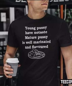 Young Pussy Have No Taste Mature Pussy Is Well Marinated And Flavoured Vintage TShirt