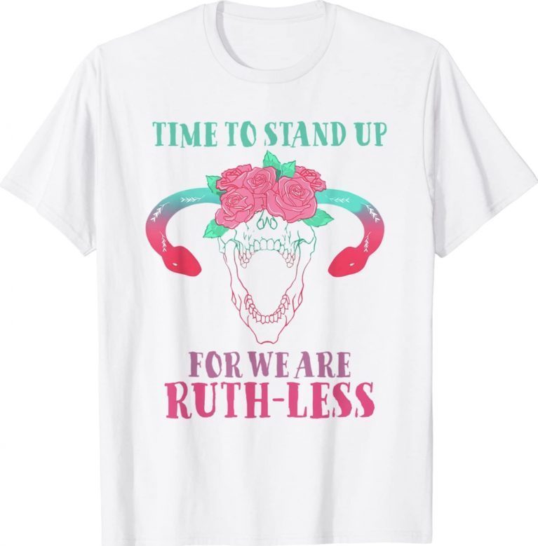 Time To Stand Up For We Are Ruthless Uterus Floral Prochoice Gift TShirt