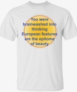You were brainwashed in your thinking european features unisex tshirt