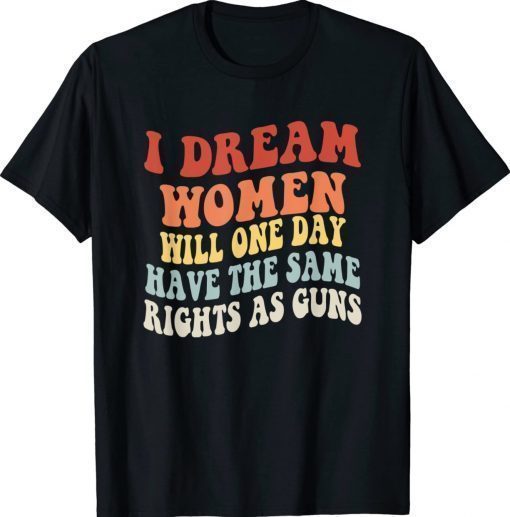 I Dream Women will one day have the same Rights as Guns Vintage TShirt