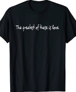 The Greatest Of These is Love 2022 TShirt