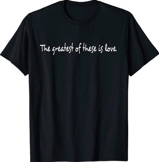 The Greatest Of These is Love 2022 TShirt