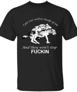 I got two wolves inside me and they won’t stop fuckin vintage t-shirt