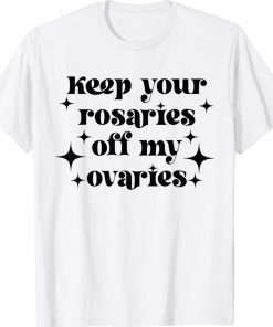 Keep Your Rosaries Off My Ovaries My Body My Choice Unisex TShirt