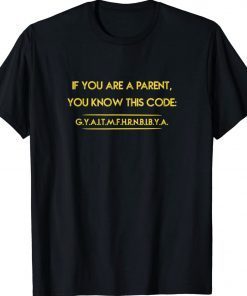 If you are a parent you know this code GITMFHRNBIBYA Gift Shirt